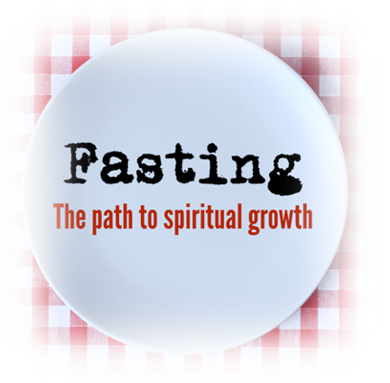 Fasting - the Path to Spiritual Growth Fasting - the Path to Spiritual Growth